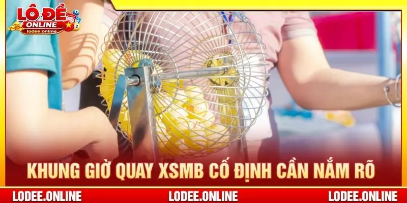 Khung giờ quay XSMB cố định cần nắm rõ