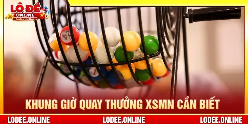 Khung giờ quay thưởng XSMN cần biết