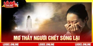 Mơ Thấy Người Chết Sống Lại: Điềm Báo & Số May Mắn 2026